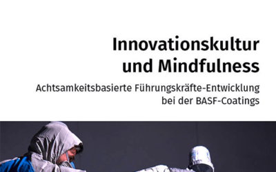 Innovationskultur und Mindfulness. Achtsamkeitsbasierte Führungskräfte-Entwicklung bei der BASF-Coatings.